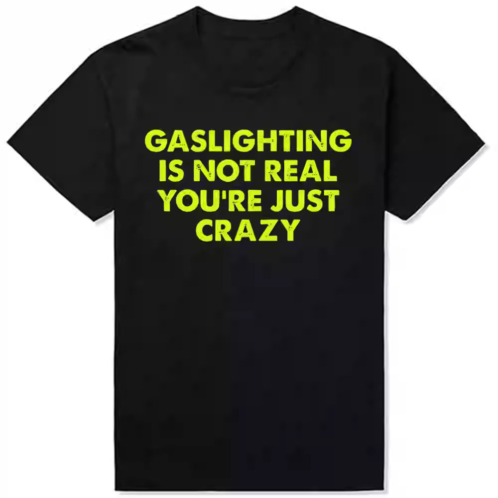 Gaslighting Is Not Real You're Just Crazy T-Shirt Humor