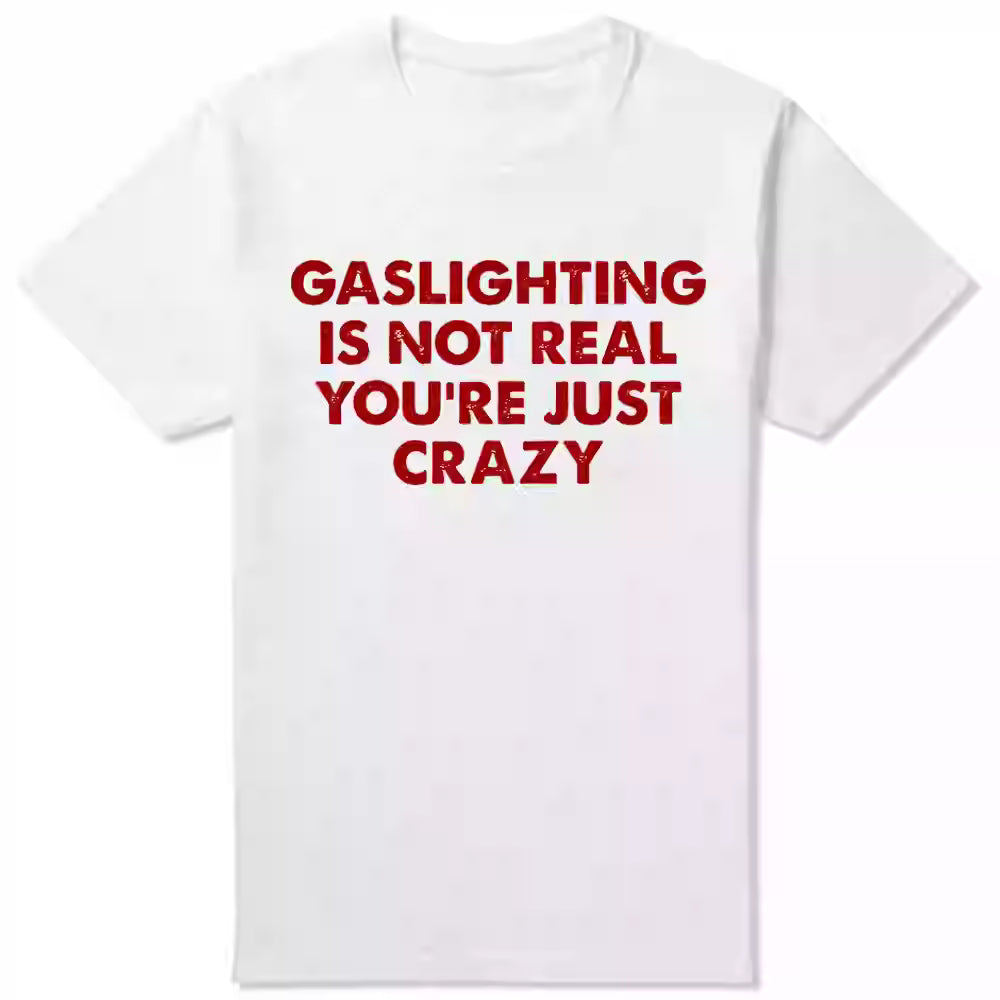 Gaslighting Is Not Real You're Just Crazy T-Shirt Humor