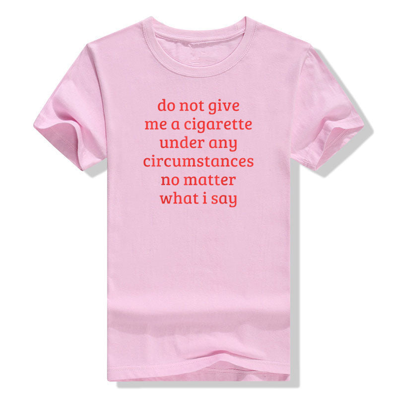 Don't Give Me A Cigarette Under Any Circumstances, No Matter T-shirt