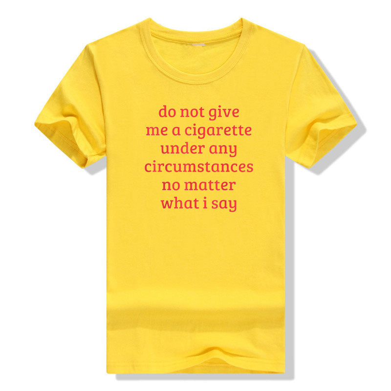 Don't Give Me A Cigarette Under Any Circumstances, No Matter T-shirt