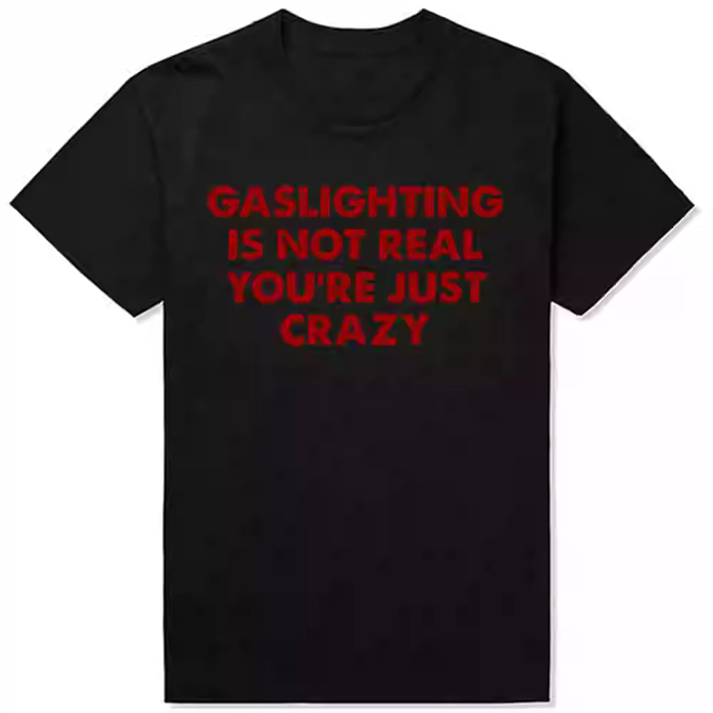 Gaslighting Is Not Real You're Just Crazy T-Shirt Humor