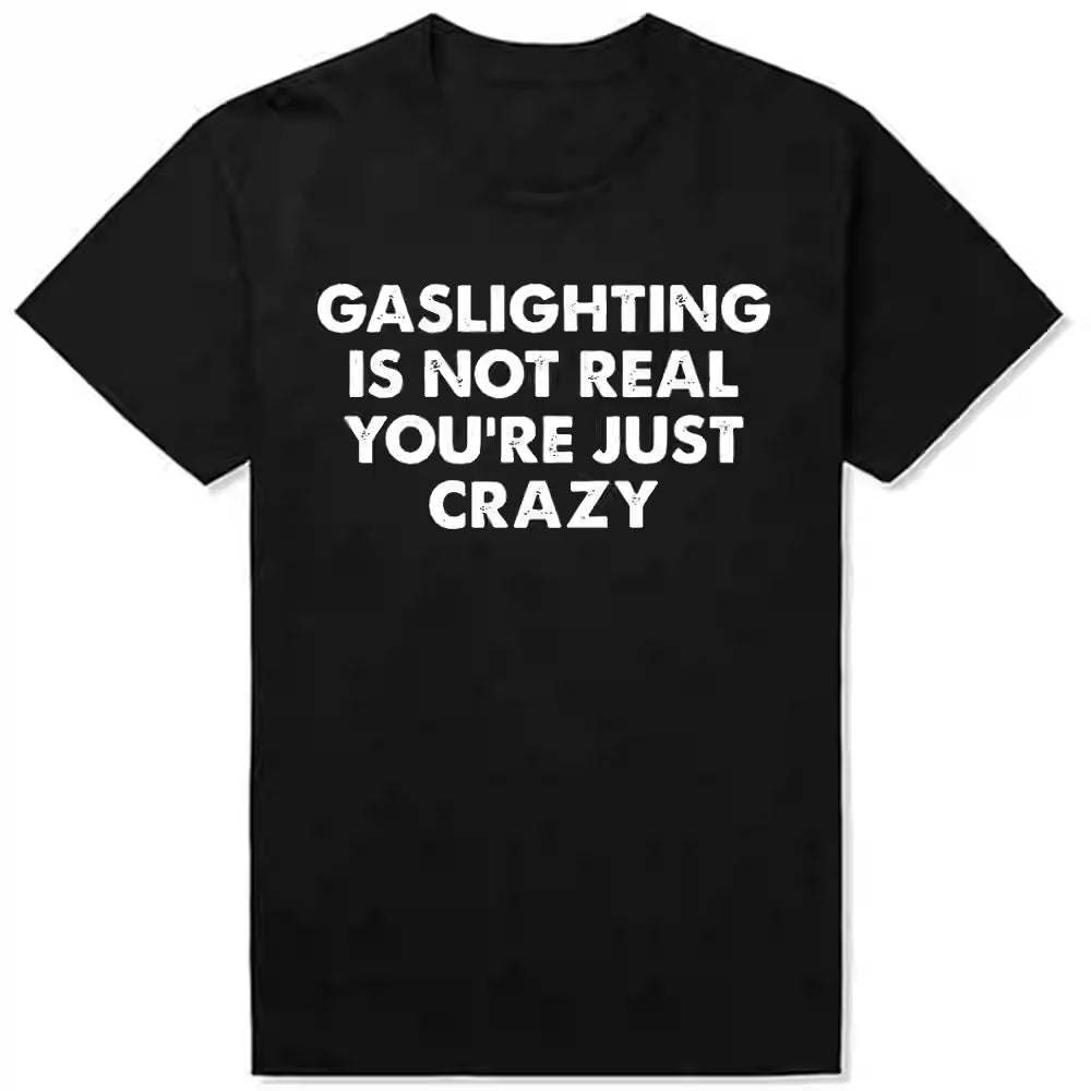 Gaslighting Is Not Real You're Just Crazy T-Shirt Humor