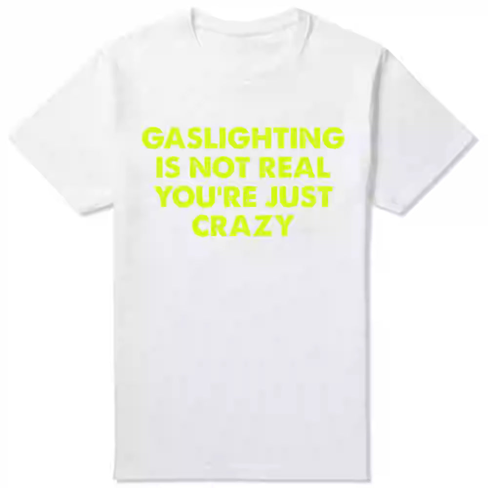 Gaslighting Is Not Real You're Just Crazy T-Shirt Humor